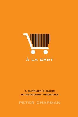 A la cart: A supplier's guide to retailers' priorities by Peter Chapman