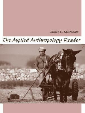 The Applied Anthropology Reader by James H. McDonald