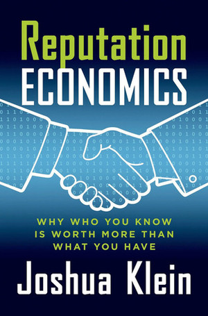 Reputation Economics: Why Who You Know Is Worth More Than What You Have by Joshua Klein