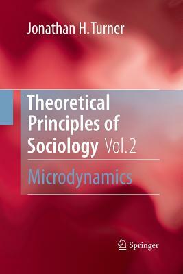 Theoretical Principles of Sociology, Volume 2: Microdynamics by Jonathan H. Turner