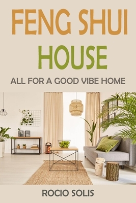 Feng Shui House: All For A Good Vibe Home by Rocio Solis