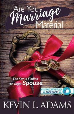 Are You Marriage Material: The Key To Finding The Right Spouse by Kevin Adams