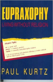 Eupraxophy: Living Without Religion by Paul Kurtz