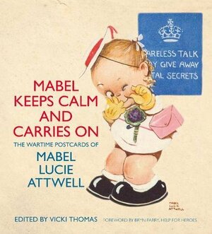 Mabel Keeps Calm and Carries On: The Wartime Postcards of Mabel Lucie Attwell by Vicki Thomas, Mabel Lucie Attwell