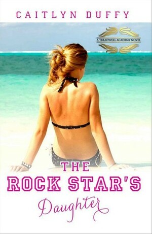 The Rock Star's Daughter by Caitlyn Duffy