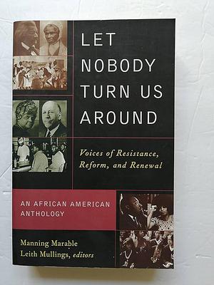 Let Nobody Turn Us Around: Voices of Resistance, Reform, and Renewal : an African American Anthology by Manning Marable, Leith Mullings