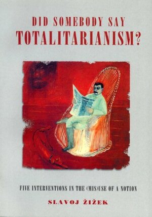 Did Somebody Say Totalitarianism?: Five Interventions in the (Mis)use of a Notion by Slavoj Žižek