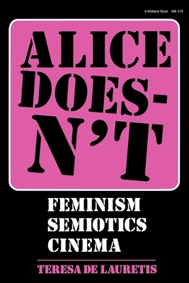 Alice Doesn't: Feminism, Semiotics, Cinema by Teresa de Lauretis