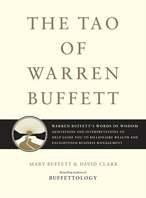 The Tao of Warren Buffett: Warren Buffett's Words of Wisdom: Quotations and Interpretations to Help Guide You to Billionaire Wealth and Enlighten by Mary Buffett, David Clark