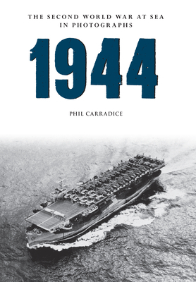 1944 the Second World War at Sea in Photographs by Phil Carradice