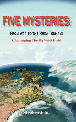 Five Mysteries: From 9/11 to the Mega Tsunami - Challenging the Da Vinci Code by Stephen John