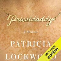 Priestdaddy: A Memoir by Patricia Lockwood