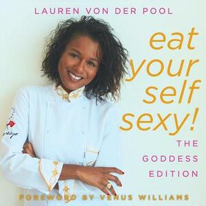 Eat Yourself Sexy, The Goddess Edition: A Beginner's Beauty Guide to Glowing Skin, Healthy Hair, Weight Loss and Total Well-being by Lauren Von Der Pool, Gloria Marconi