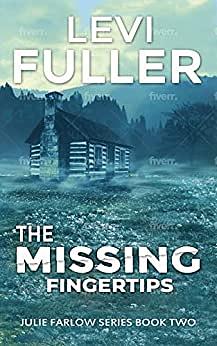 The Missing Fingertips: (Julie Farlow FBI Mystery Thriller) Book 2  by Levi Fuller