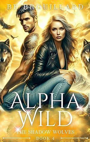 Alpha Wild: A Fated Mate Romance by B.E. Brouillard, B.E. Brouillard