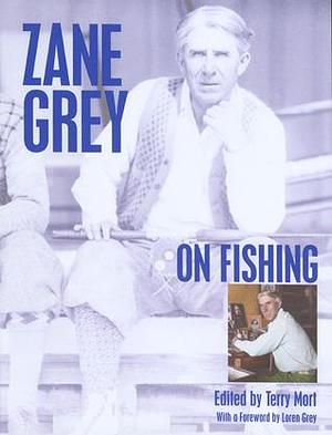 Zane Grey On Fishing by Terry Mort, Zane Grey, Zane Grey