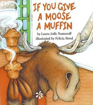 If You Give a Moose a Muffin by Laura Joffe Numeroff, Felicia Bond