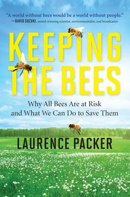 Keeping the Bees: Why All Bees Are at Risk and What We Can Do to Save Them by Laurence Packer