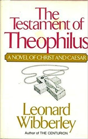 The Testament of Theophilus: A Novel of Christ and Caesar by Leonard Wibberley