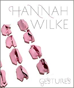 Hannah Wilke: Gestures by Tracy Fitzpatrick