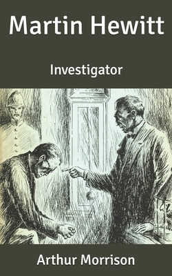 Martin Hewitt: Investigator by Arthur Morrison