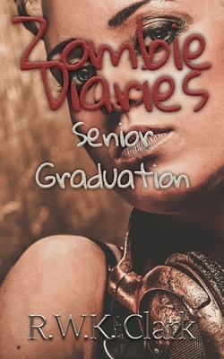 Zombie Diaries Senior Graduation: The Mavis Saga by R. W. K. Clark