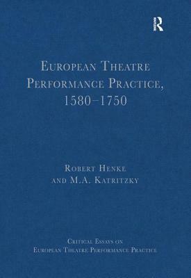 European Theatre Performance Practice, 1580-1750 by Robert Henke
