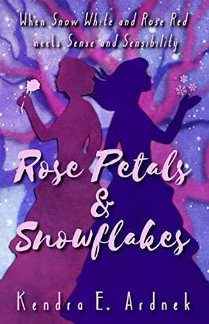Rose Petals and Snowflakes: Snow White and Rose Red meets Sense and Sensibility by Kendra E. Ardnek
