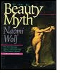 The Beauty Myth: How Images of Beauty Are Used Against Women by Naomi Wolf