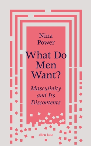 What Do Men Want?: An Inquiry Into Love, Sex and Power by Nina Power