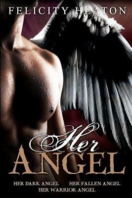 Her Angel: Her Dark Angel / Her Fallen Angel / Her Warrior Angel by Felicity Heaton