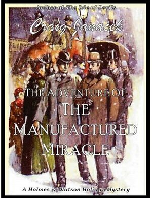 The Adventure of the Manufactured Miracle by Craig Janacek