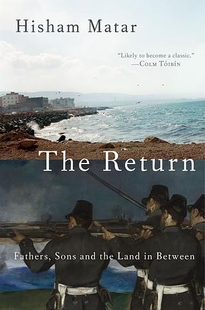The Return: Fathers, Sons and the Land in Between by Hisham Matar