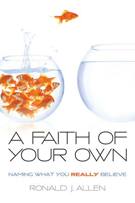 Faith of Your Own: Naming What You Really Believe by Ronald J. Allen