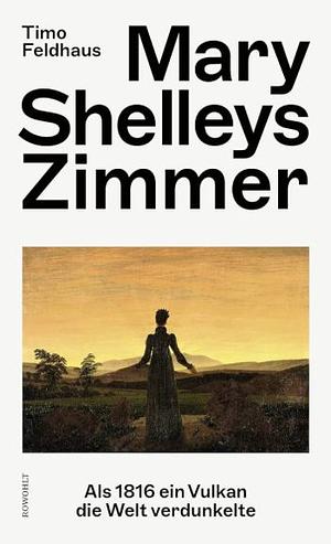 Mary Shelleys Zimmer: Als 1816 ein Vulkan die Welt verdunkelte by Timo Feldhaus