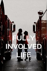 Fully Involved: A Guide For Being In A Relationship With A Firefighter by Mynda Ohs