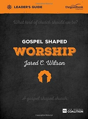 Gospel Shaped Worship Leader's Guide by D.A. Carson, Timothy Keller, Jared C. Wilson