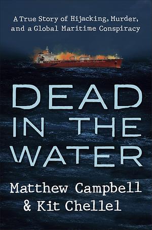 Dead in the Water: A True Story of Hijacking, Murder, and a Global Maritime Conspiracy by Kit Chellel, Matthew Campbell