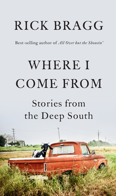 Where I Come from: Stories from the Deep South by Rick Bragg
