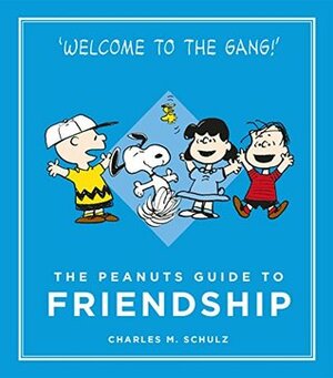 The Peanuts Guide to Friendship: Peanuts Guide to Life by Charles M. Schulz