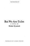 But We are Exiles: A Novel by Robert Kroetsch