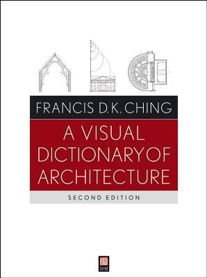 A Visual Dictionary of Architecture by Francis D. K. Ching