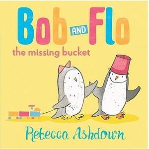 Bob and Flo and the Missing Bucket by Rebecca Ashdown, Rebecca Ashdown