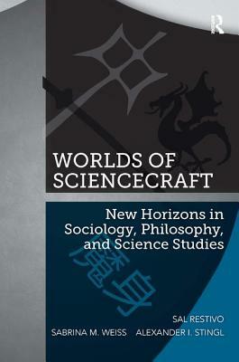 Worlds of ScienceCraft: New Horizons in Sociology, Philosophy, and Science Studies by Alexander Stingl, Sal Restivo, Sabrina M. Weiss