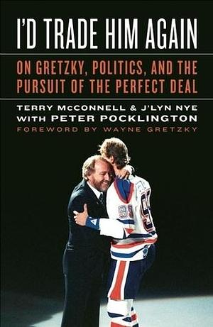 I'd Trade Him Again by Wayne Gretzky, Terry McConnell, Terry McConnell, J'lyn Nye