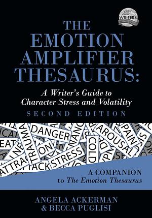 The Emotion Amplifier Thesaurus: A Writer's Guide to Character Stress and Volatility, Second Edition by Becca Puglisi, Angela Ackerman