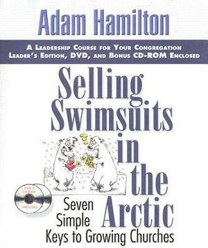 Selling Swimsuits in the Arctic Leadership Kit: Seven Simple Keys to Growing Churches [With CDROMWith DVD] by Adam Hamilton