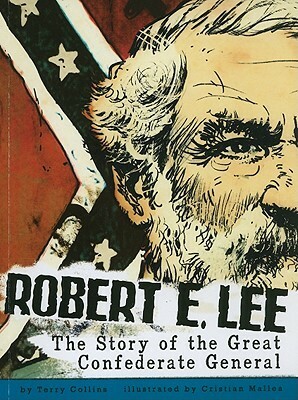 Robert E. Lee: The Story of the Great Confederate General by Terry Collins, Cristian Mallea