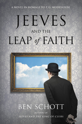 Jeeves and the Leap of Faith: A Novel in Homage to P. G. Wodehouse by Ben Schott