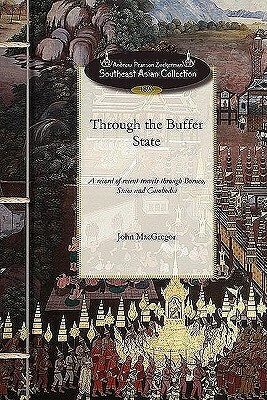 Through the Buffer State: A Record of Recent Travels Through Borneo, Siam and Cambodia by John MacGregor